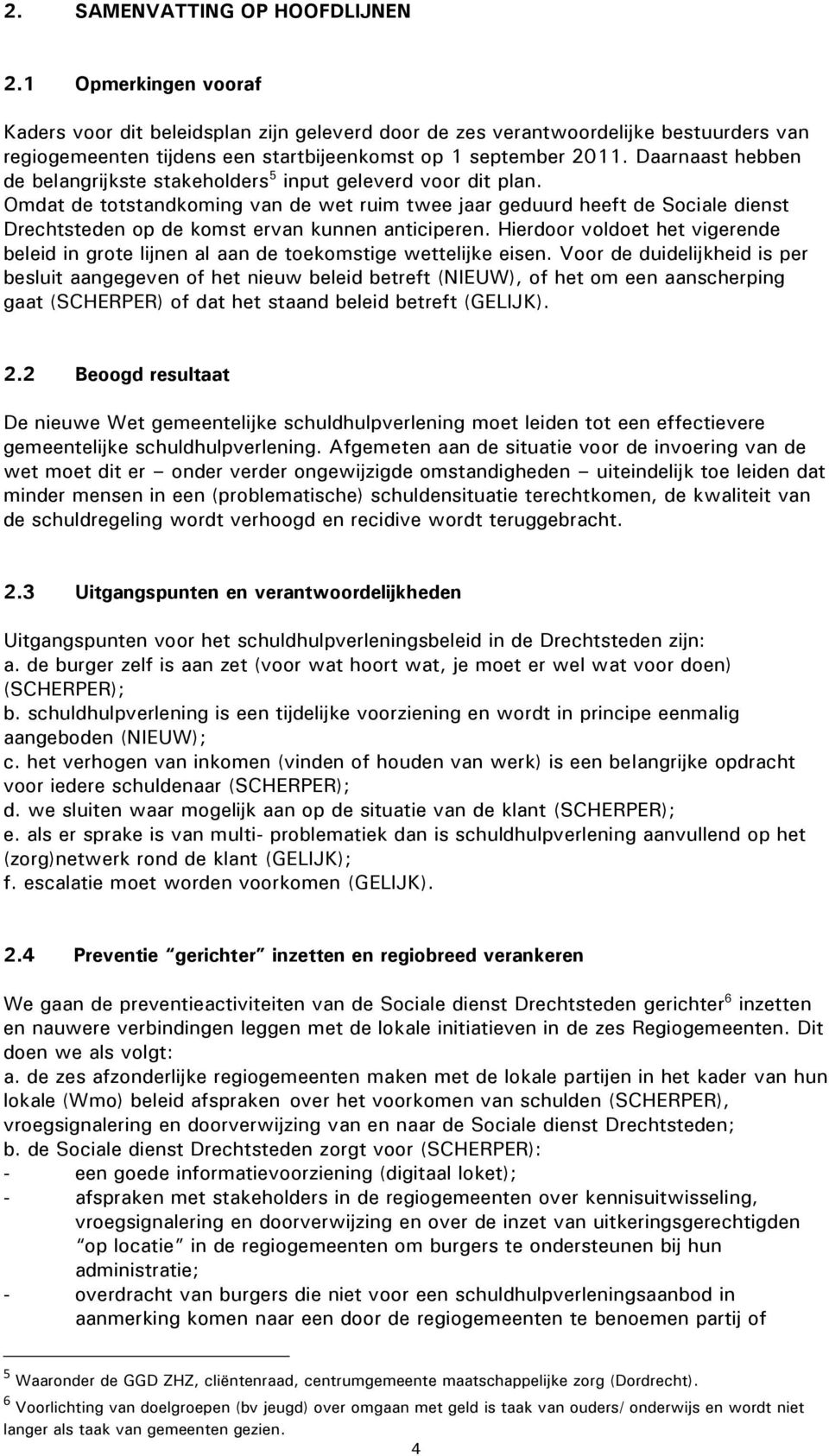 Daarnaast hebben de belangrijkste stakeholders 5 input geleverd voor dit plan.