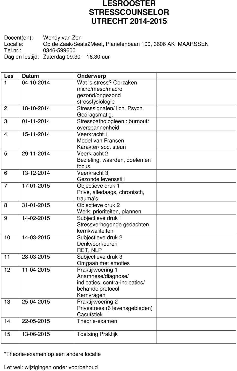 3 01-11-2014 Stresspathologieen : burnout/ 4 15-11-2014 Veerkracht 1 5 29-11-2014 Veerkracht 2 6 13-12-2014 Veerkracht 3 7 17-01-2015 Objectieve druk 1 8