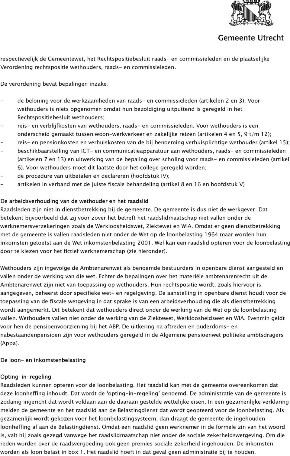 Voor wethouders is niets opgenomen omdat hun bezoldiging uitputtend is geregeld in het Rechtspositiebesluit wethouders; - reis- en verblijfkosten van wethouders, raads- en commissieleden.