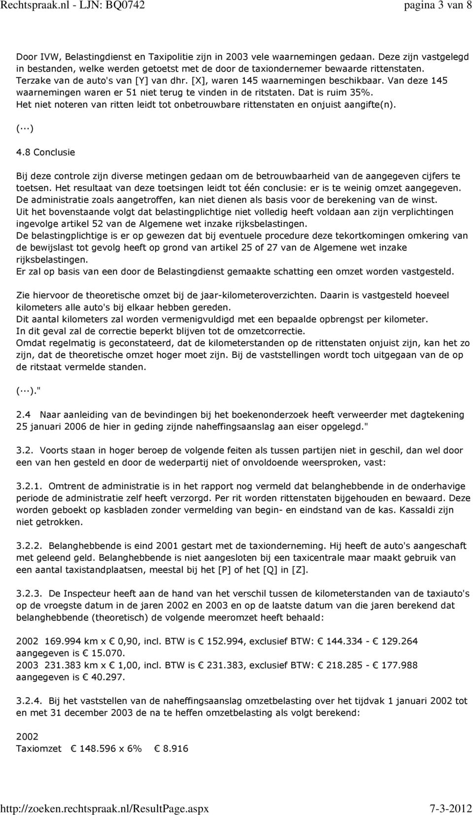 Van deze 145 waarnemingen waren er 51 niet terug te vinden in de ritstaten. Dat is ruim 35%. Het niet noteren van ritten leidt tot onbetrouwbare rittenstaten en onjuist aangifte(n). 4.