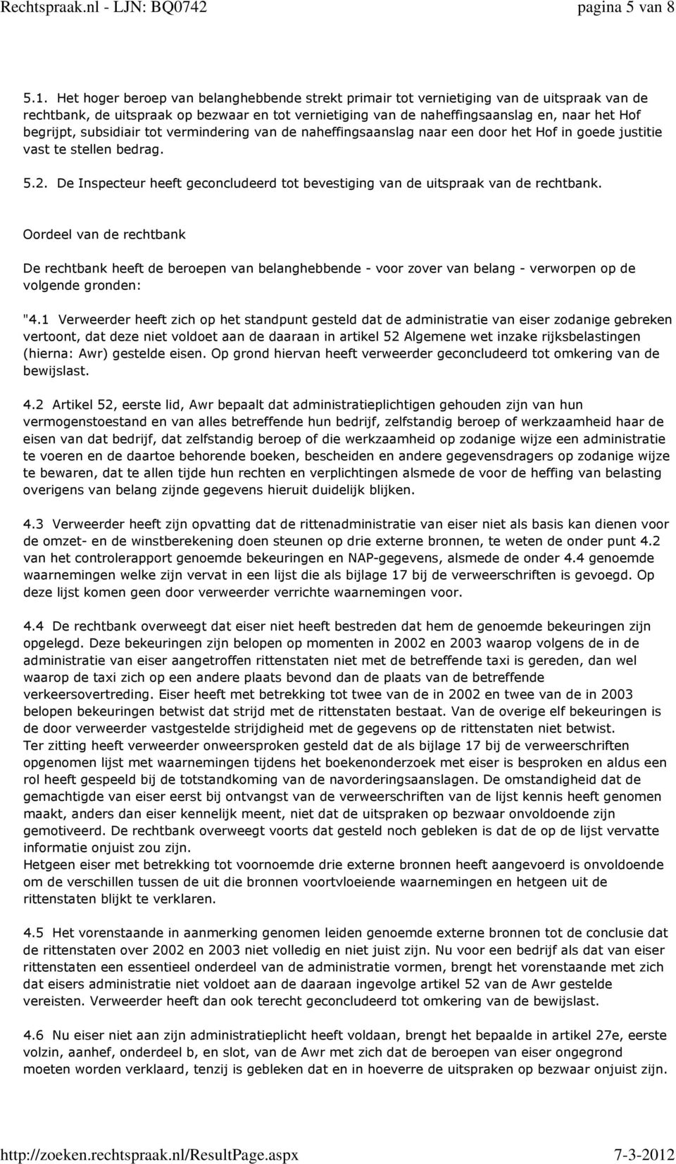 subsidiair tot vermindering van de naheffingsaanslag naar een door het Hof in goede justitie vast te stellen bedrag. 5.2.