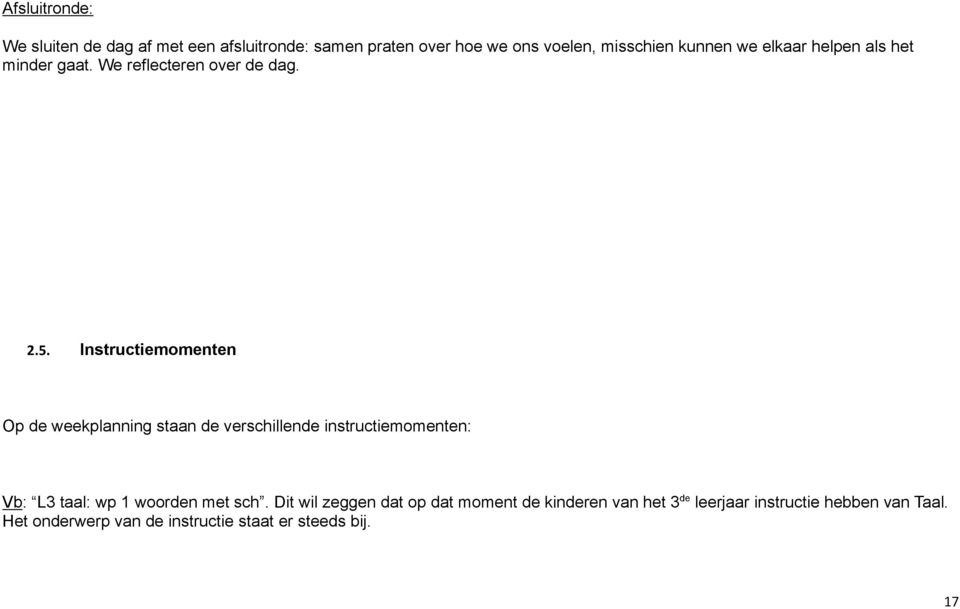 Instructiemomenten Op de weekplanning staan de verschillende instructiemomenten: Vb: L3 taal: wp 1 woorden met