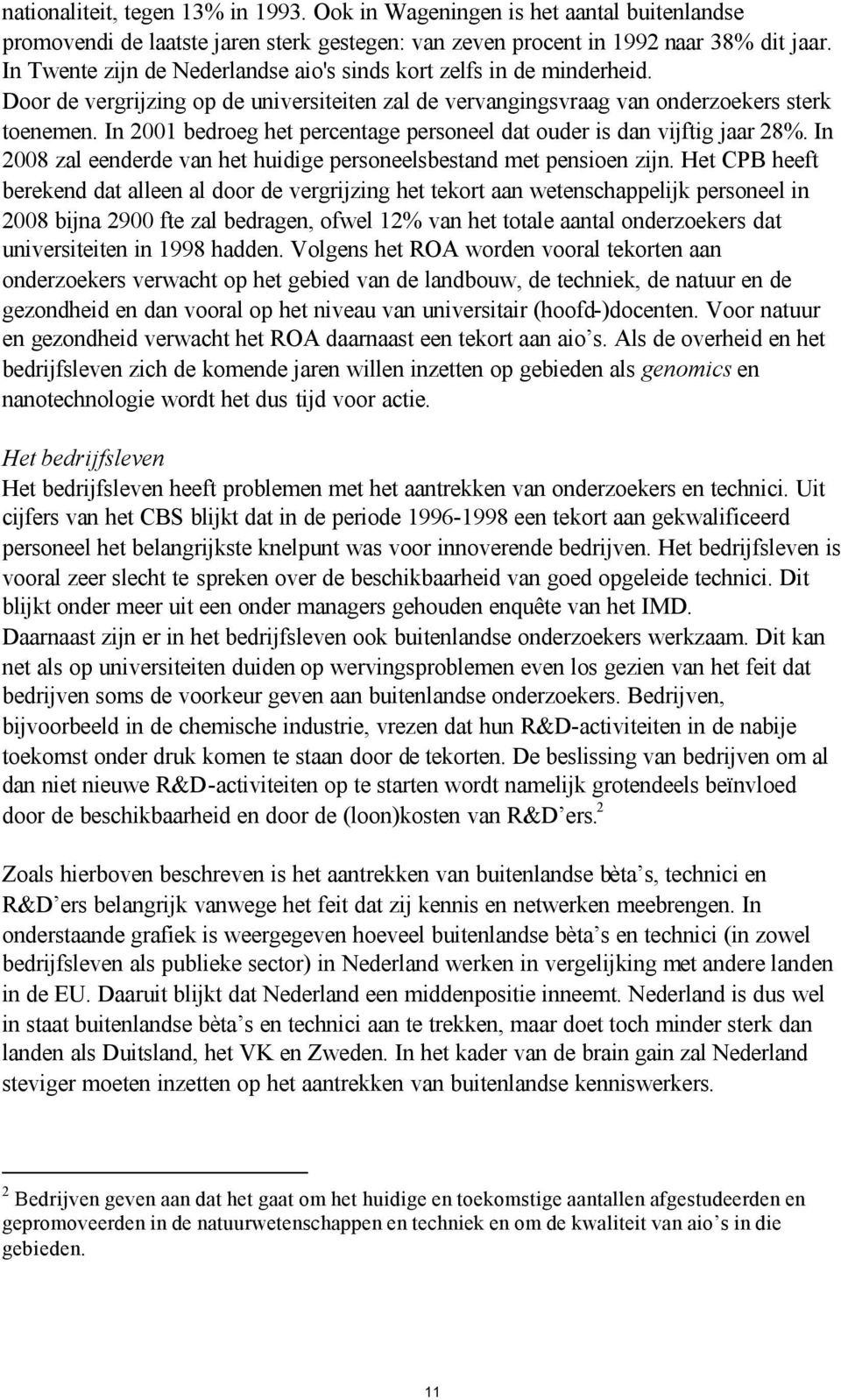 In 2001 bedroeg het percentage personeel dat ouder is dan vijftig jaar 28%. In 2008 zal eenderde van het huidige personeelsbestand met pensioen zijn.