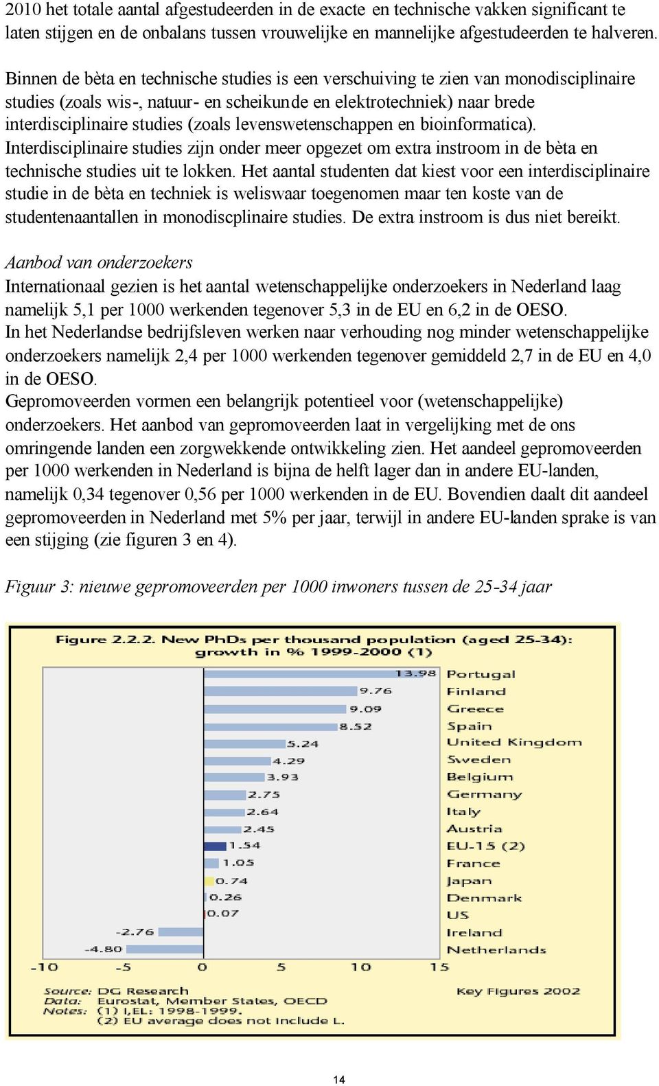 levenswetenschappen en bioinformatica). Interdisciplinaire studies zijn onder meer opgezet om extra instroom in de bèta en technische studies uit te lokken.