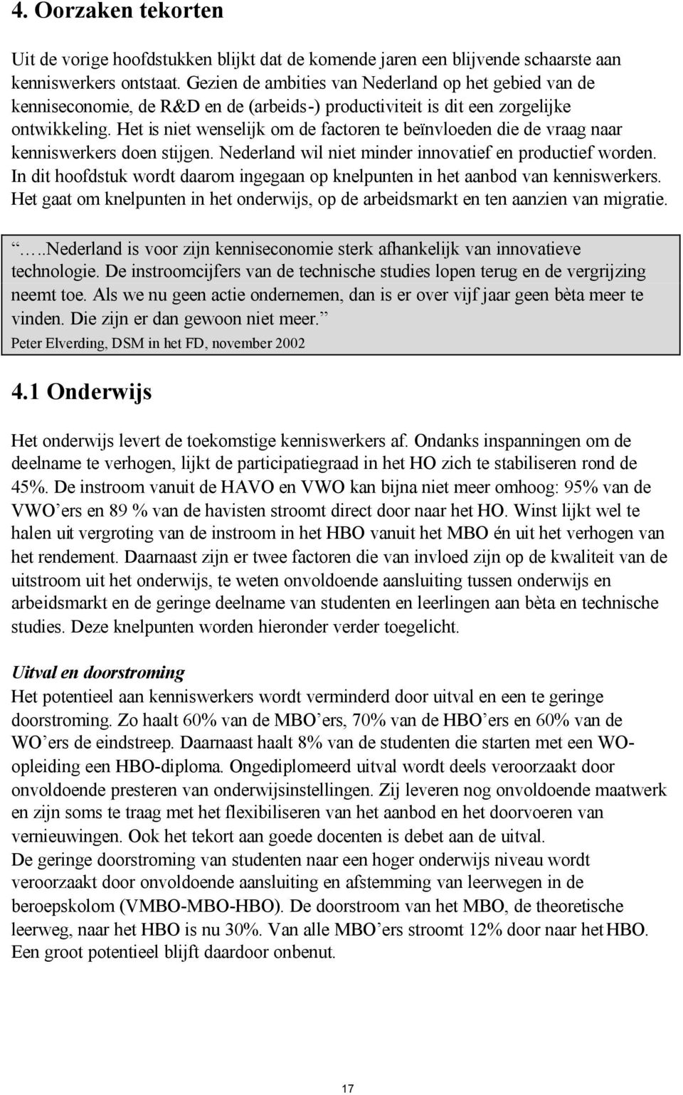 Het is niet wenselijk om de factoren te beïnvloeden die de vraag naar kenniswerkers doen stijgen. Nederland wil niet minder innovatief en productief worden.