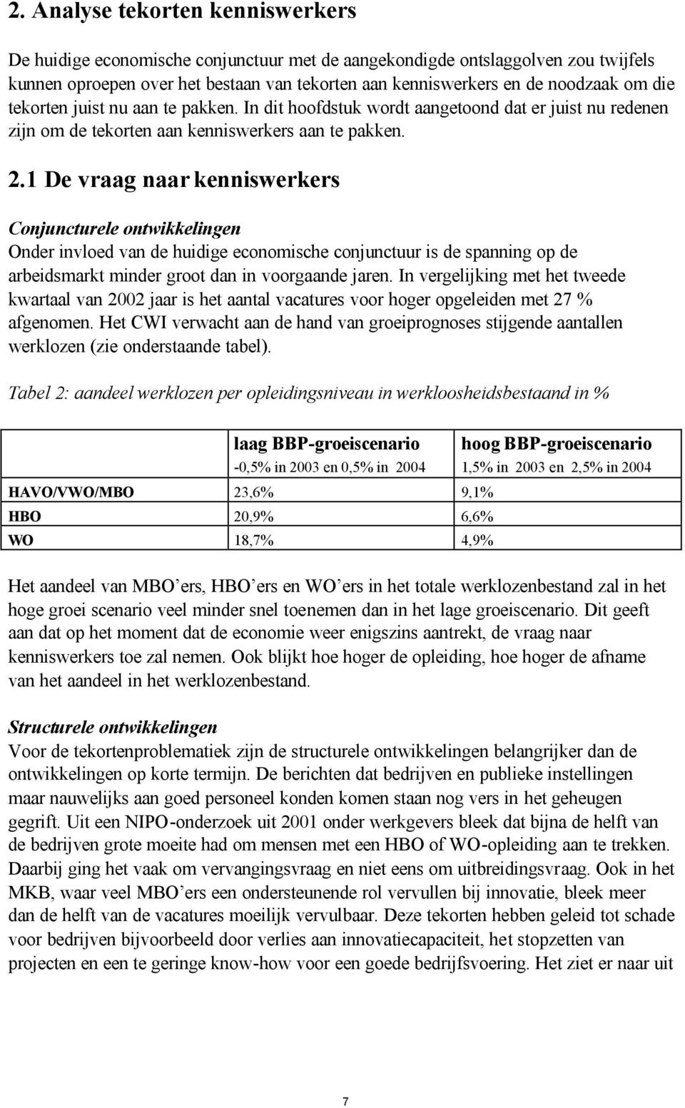 1 De vraag naar kenniswerkers Conjuncturele ontwikkelingen Onder invloed van de huidige economische conjunctuur is de spanning op de arbeidsmarkt minder groot dan in voorgaande jaren.