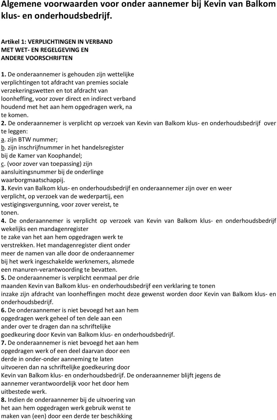 aan hem opgedragen werk, na te komen. 2. De onderaannemer is verplicht op verzoek van Kevin van Balkom klus- en onderhoudsbedrijf over te leggen: a. zijn BTW nummer; b.