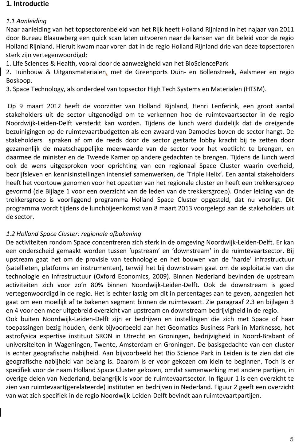 voor de regio Holland Rijnland. Hieruit kwam naar voren dat in de regio Holland Rijnland drie van deze topsectoren sterk zijn vertegenwoordigd: 1.