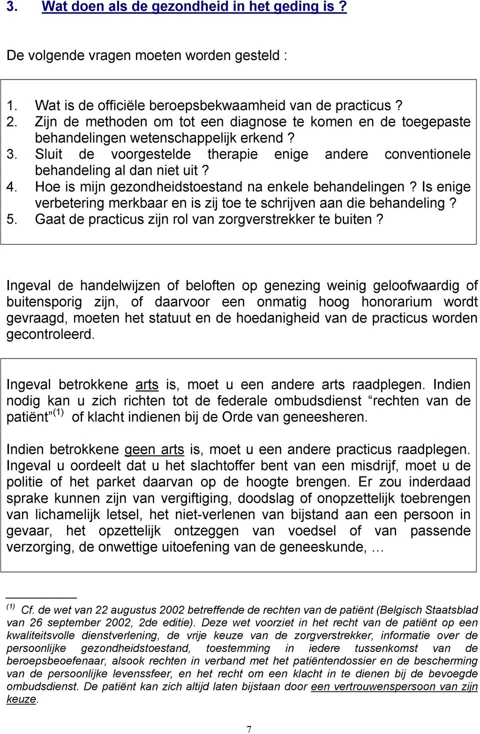 Hoe is mijn gezondheidstoestand na enkele behandelingen? Is enige verbetering merkbaar en is zij toe te schrijven aan die behandeling? 5. Gaat de practicus zijn rol van zorgverstrekker te buiten?