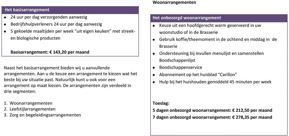 Natuurlijk kunt u ook voor een arrangement op maat kiezen. De arrangementen zijn verdeeld in drie segmenten: 1. Woonarrangementen 2. Leefstijlarrangementen 3.