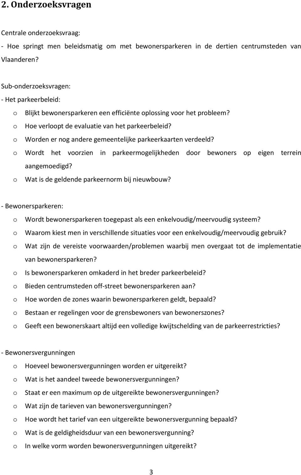 o Worden er nog andere gemeentelijke parkeerkaarten verdeeld? o Wordt het voorzien in parkeermogelijkheden door bewoners op eigen terrein aangemoedigd? o Wat is de geldende parkeernorm bij nieuwbouw?