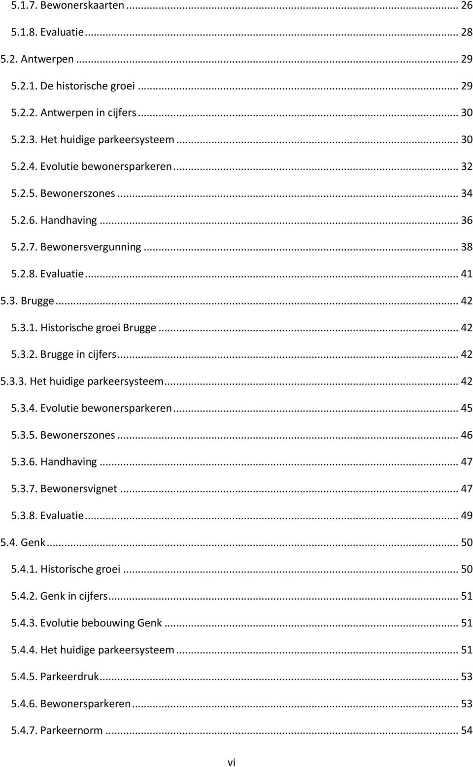 .. 42 5.3.3. Het huidige parkeersysteem... 42 5.3.4. Evolutie bewonersparkeren... 45 5.3.5. Bewonerszones... 46 5.3.6. Handhaving... 47 5.3.7. Bewonersvignet... 47 5.3.8. Evaluatie... 49 5.4. Genk.