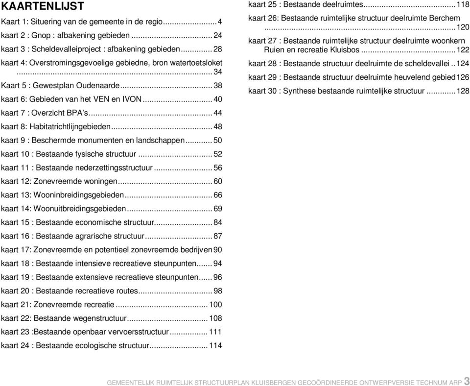 .. 44 kaart 8: Habitatrichtlijngebieden... 48 kaart 9 : Beschermde monumenten en landschappen... 50 kaart 10 : Bestaande fysische structuur... 52 kaart 11 : Bestaande nederzettingsstructuur.