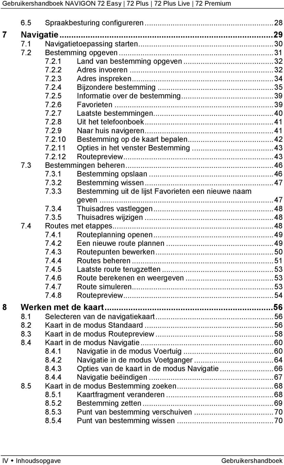 .. 41 7.2.10 Bestemming op de kaart bepalen... 42 7.2.11 Opties in het venster Bestemming... 43 7.2.12 Routepreview... 43 7.3 Bestemmingen beheren... 46 7.3.1 Bestemming opslaan... 46 7.3.2 Bestemming wissen.