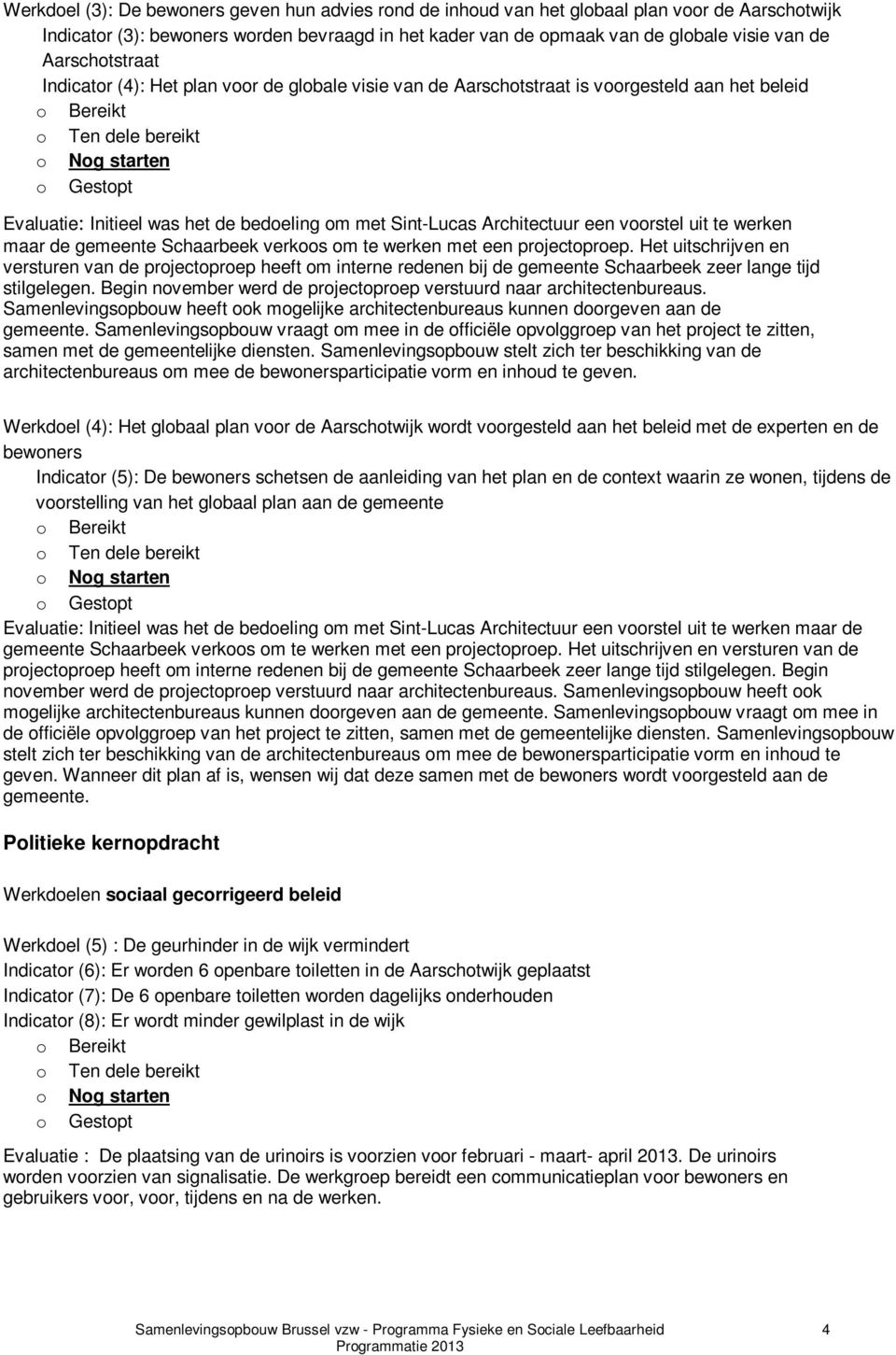 bedoeling om met Sint-Lucas Architectuur een voorstel uit te werken maar de gemeente Schaarbeek verkoos om te werken met een projectoproep.