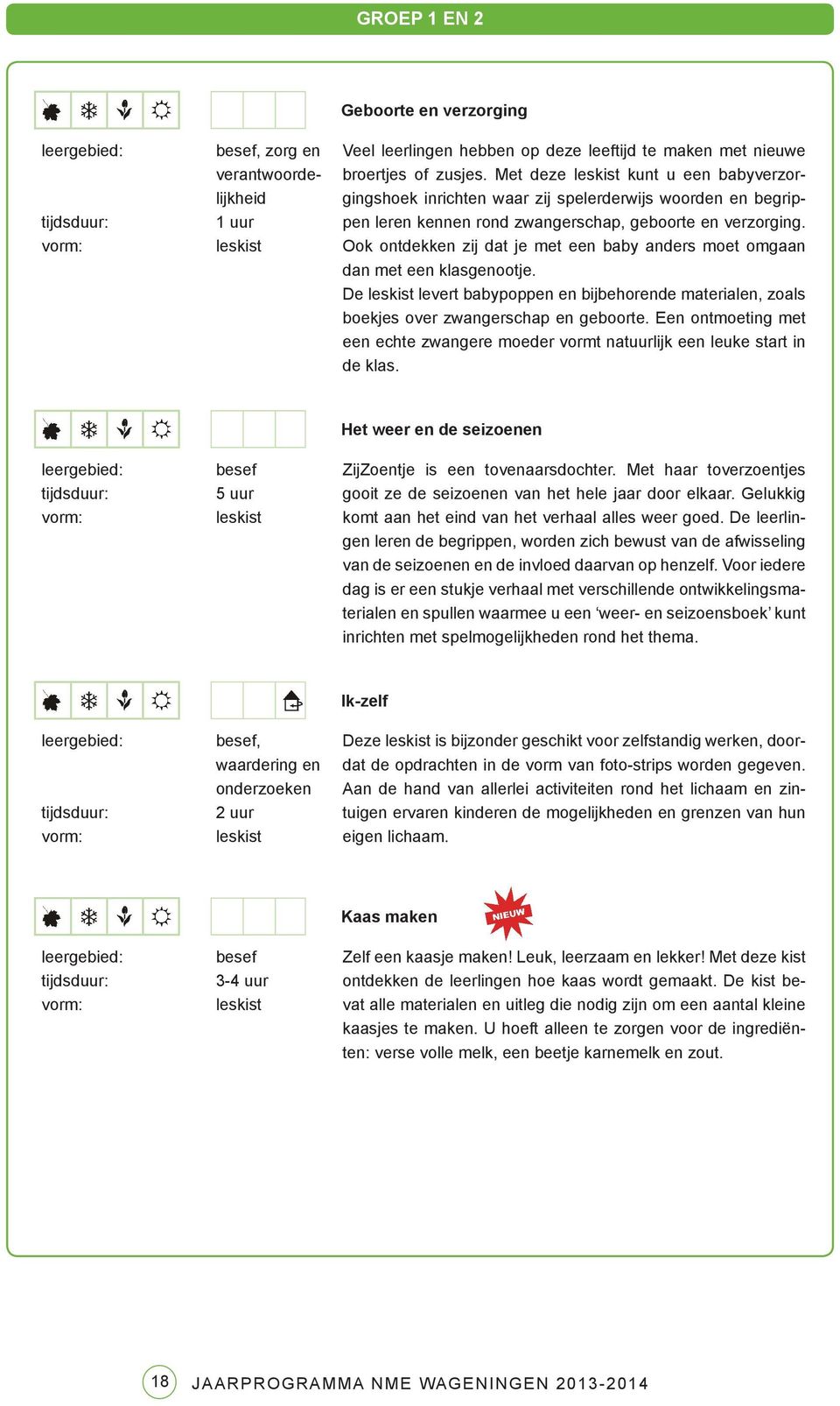 Ook ontdekken zij dat je met een baby anders moet omgaan dan met een klasgenootje. De levert babypoppen en bijbehorende materialen, zoals boekjes over zwangerschap en geboorte.