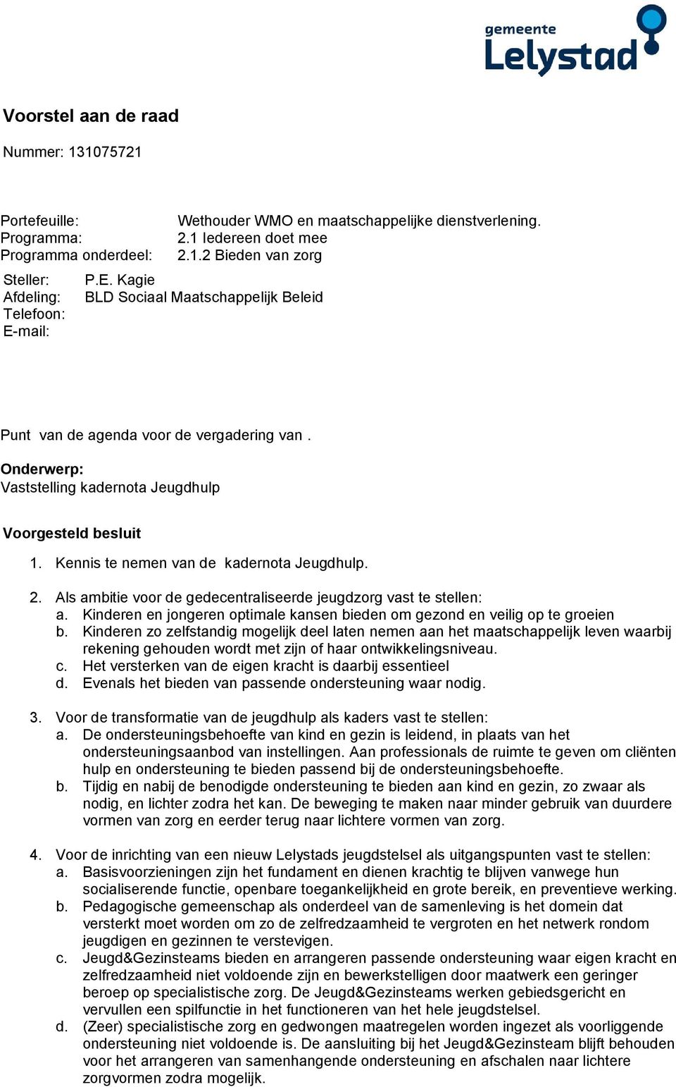 2. Als ambitie voor de gedecentraliseerde jeugdzorg vast te stellen: a. Kinderen en jongeren optimale kansen bieden om gezond en veilig op te groeien b.