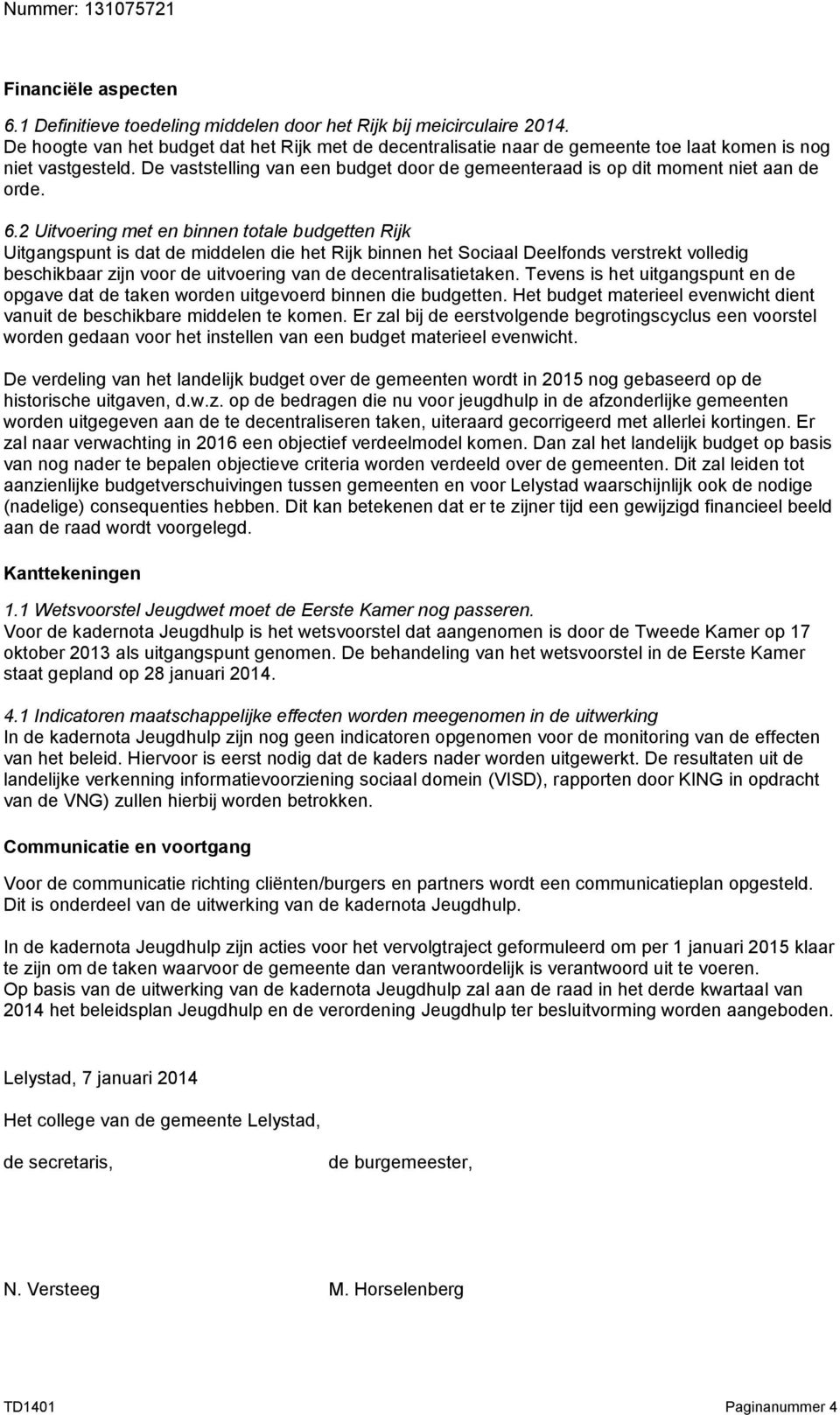 De vaststelling van een budget door de gemeenteraad is op dit moment niet aan de orde. 6.