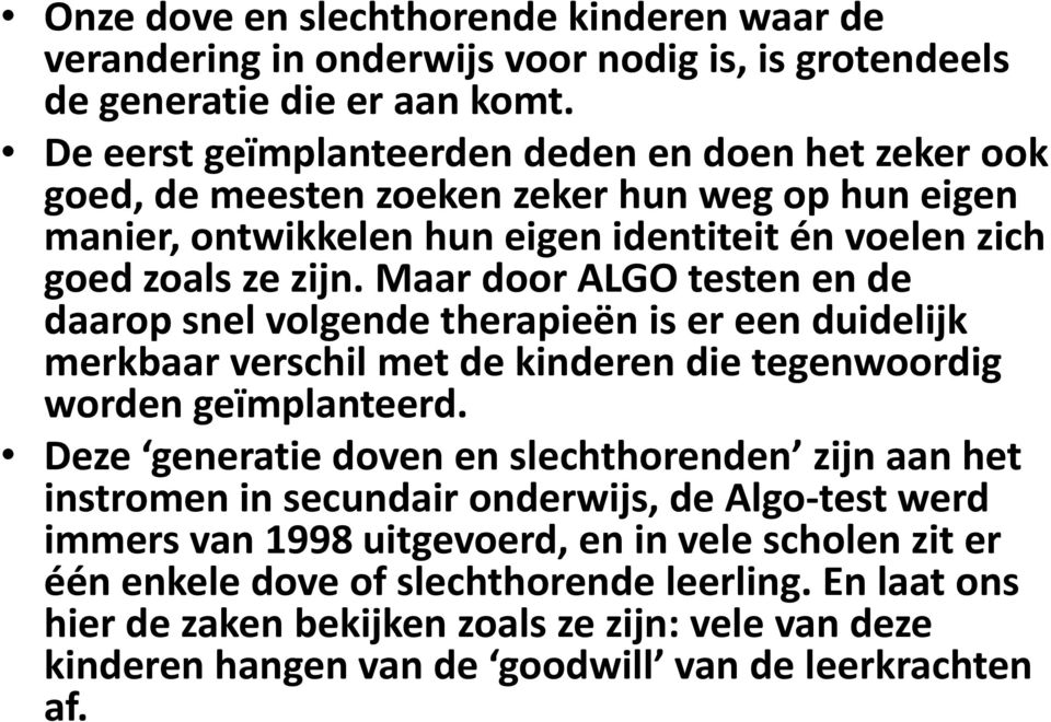 Maar door ALGO testen en de daarop snel volgende therapieën is er een duidelijk merkbaar verschil met de kinderen die tegenwoordig worden geïmplanteerd.