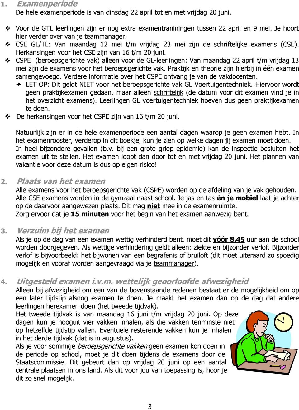 CSPE (beroepsgerichte vak) alleen voor de GL-leerlingen: Van maandag 22 april t/m vrijdag 13 mei zijn de examens voor het beroepsgerichte vak.