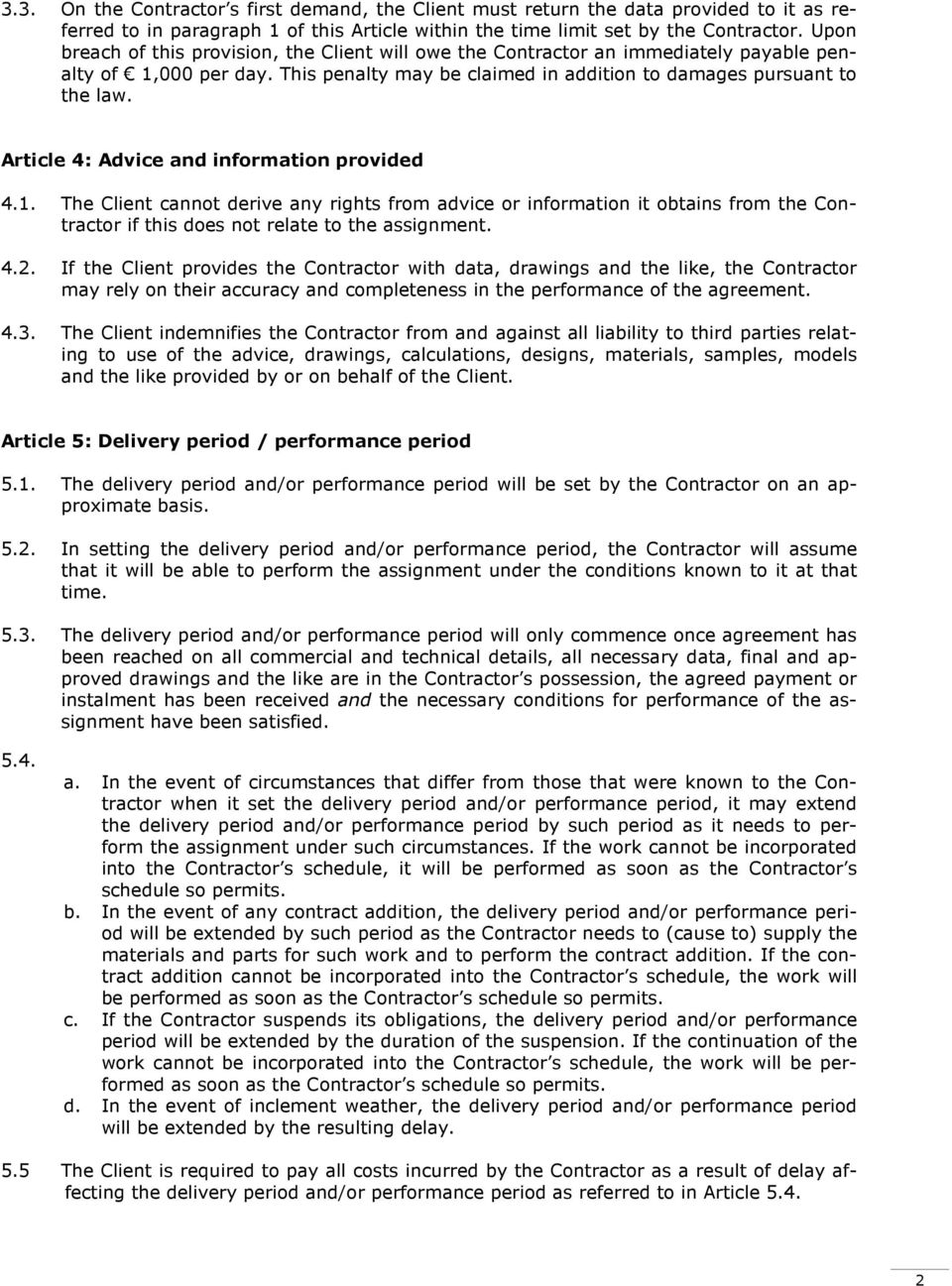 Article 4: Advice and information provided 4.1. The Client cannot derive any rights from advice or information it obtains from the Contractor if this does not relate to the assignment. 4.2.