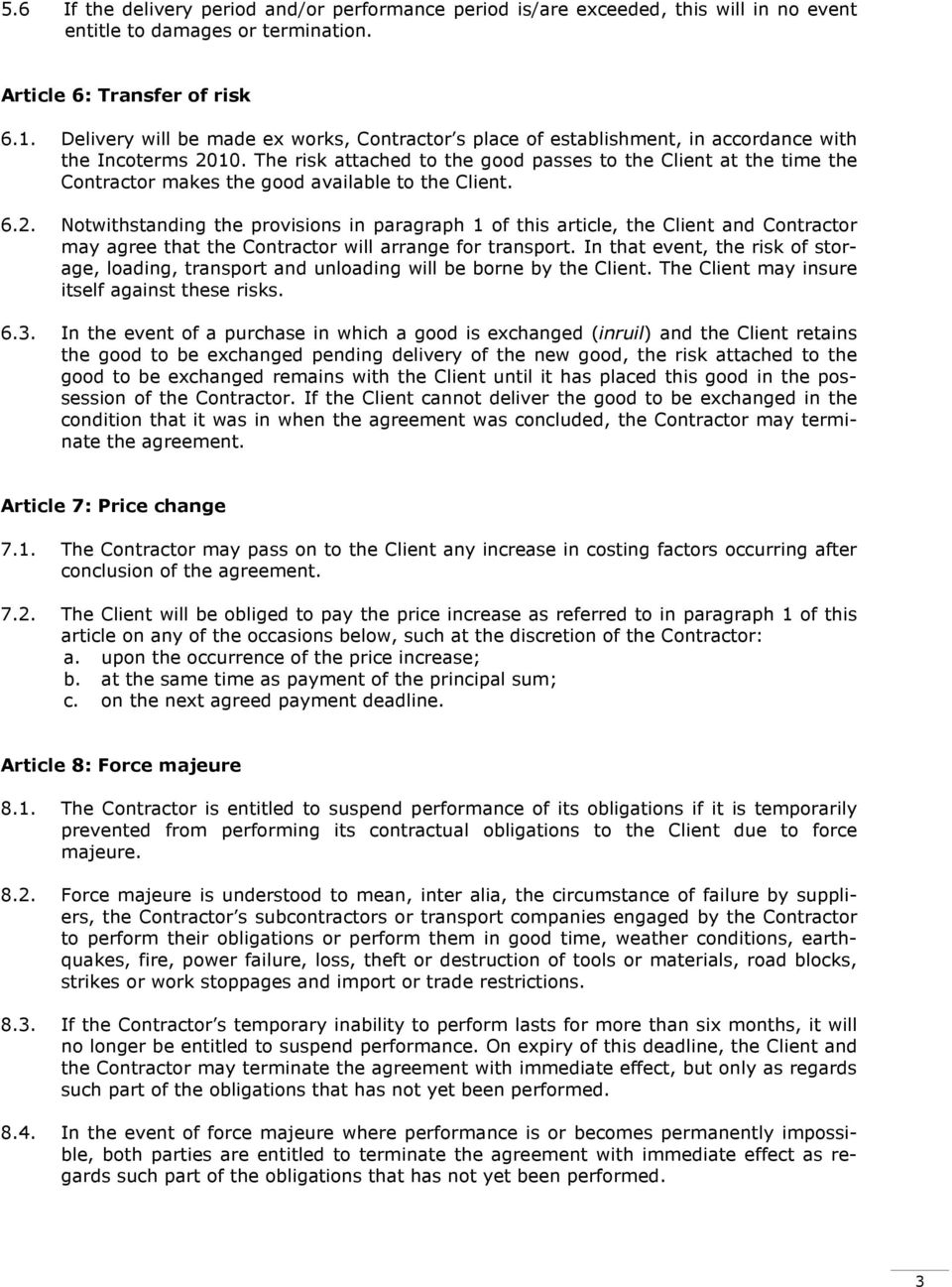 The risk attached to the good passes to the Client at the time the Contractor makes the good available to the Client. 6.2.