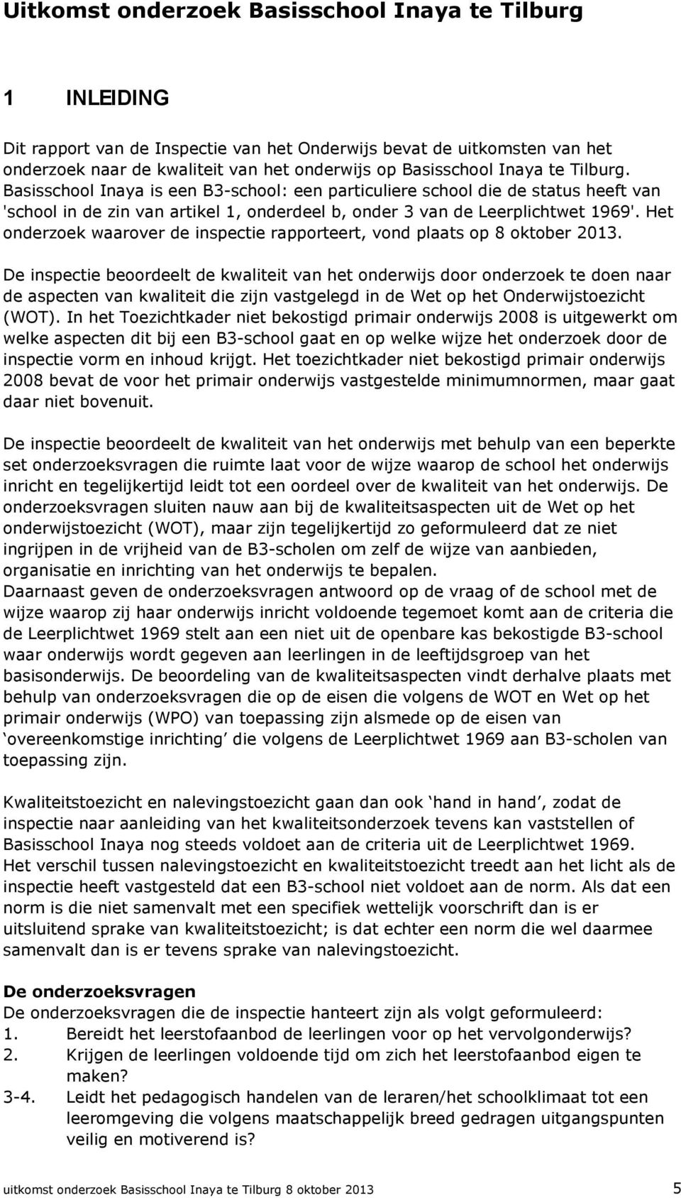 Het onderzoek waarover de inspectie rapporteert, vond plaats op 8 oktober 2013.