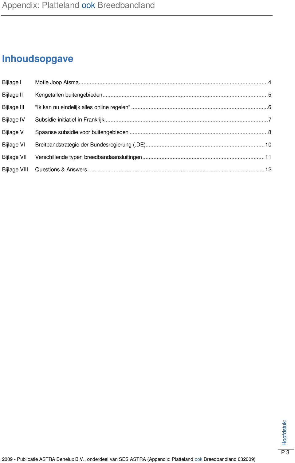 .. 7 Bijlage V Spaanse subsidie voor buitengebieden... 8 Bijlage VI Breitbandstrategie der Bundesregierung (.DE).