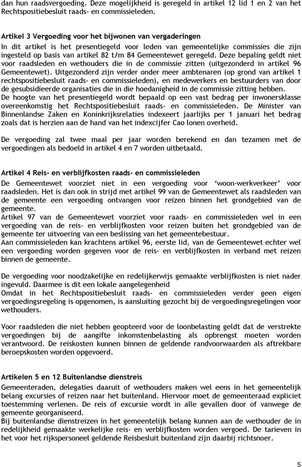 geregeld. Deze bepaling geldt niet voor raadsleden en wethouders die in de commissie zitten (uitgezonderd in artikel 96 Gemeentewet).