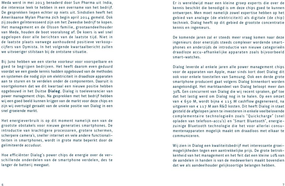 Het management en de Olsson familie, grootaandeelhouder van Meda, houden de boot vooralsnog af. De koers is wel snel o p ge l o p e n d o o r a l l e b e r i c h t e n v a n d e l a a t s t e t i j d.