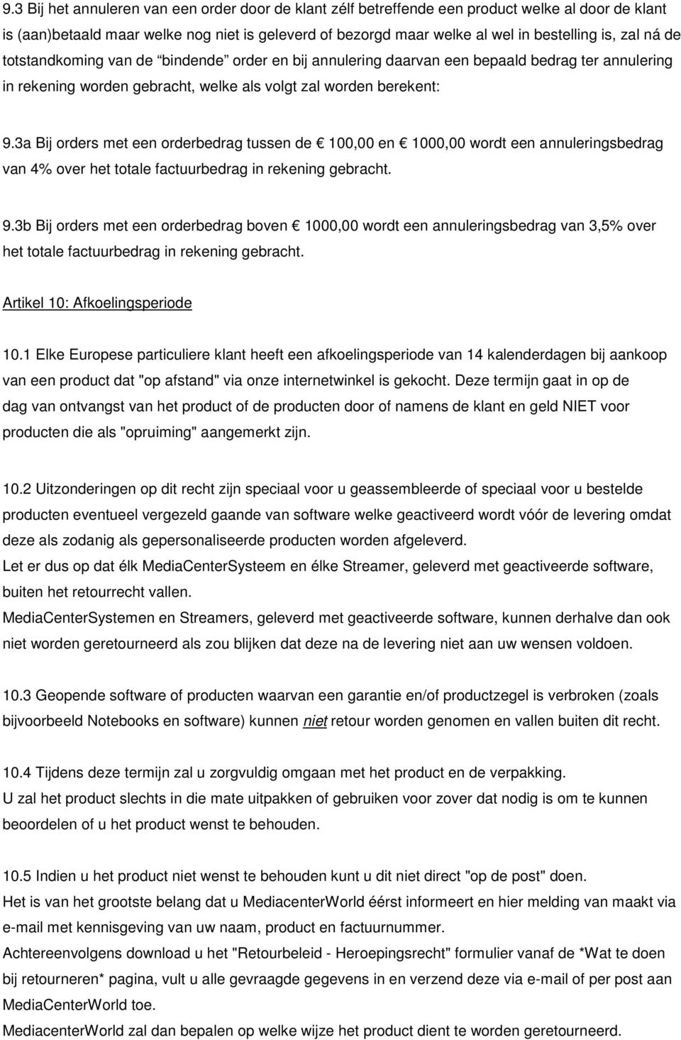 3a Bij orders met een orderbedrag tussen de 100,00 en 1000,00 wordt een annuleringsbedrag van 4% over het totale factuurbedrag in rekening gebracht. 9.