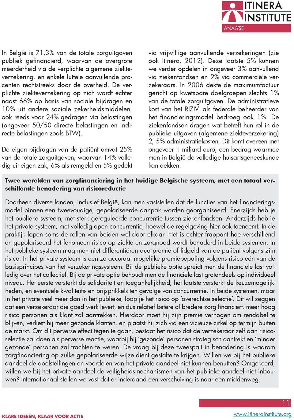 De verplichte ziekteverzekering op zich wordt echter naast 66% op basis van sociale bijdragen en 10% uit andere sociale zekerheidsmiddelen, ook reeds voor 24% gedragen via belastingen (ongeveer 50/50