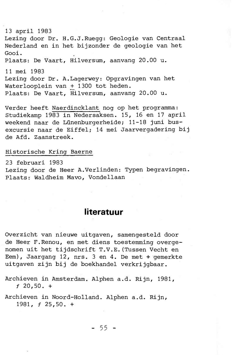 15, 16 en 17 april weekend naar de Lünenburgerheide; 11-18 juni busexcursie naar de Eiffel; 14 mei Jaarvergadering bij de Afd. Zaanstreek.