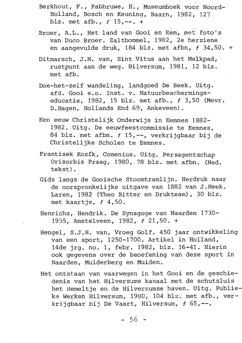 Uitg. afd. Gooi e.o. Inst. v. Natuurbeschermingseducatie, 1982, 15 blz. met afb., ƒ 3,50 (Mevr. D.Hagen, Hollands End 69, Ankeveen). Een eeuw Christelijk Onderwijs in Eemnes 1882-1982. Uitg.