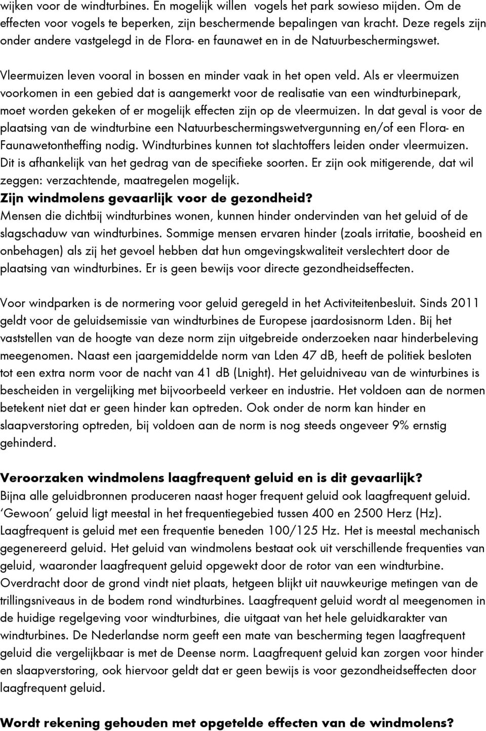 Als er vleermuizen voorkomen in een gebied dat is aangemerkt voor de realisatie van een windturbinepark, moet worden gekeken of er mogelijk effecten zijn op de vleermuizen.