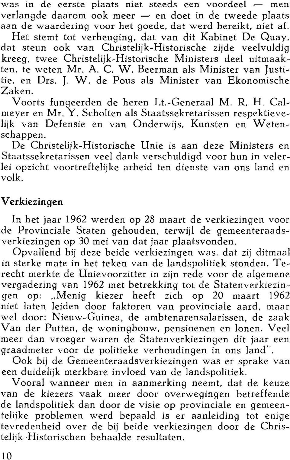 Beerman als Minister van Justi~ tie, en Drs. J. W. de Pous als Minister van Ekonomische Zaken. Voorts fungeerden de heren Lt.~Generaal M. R. H. Cal~ meyer en Mr. Y.