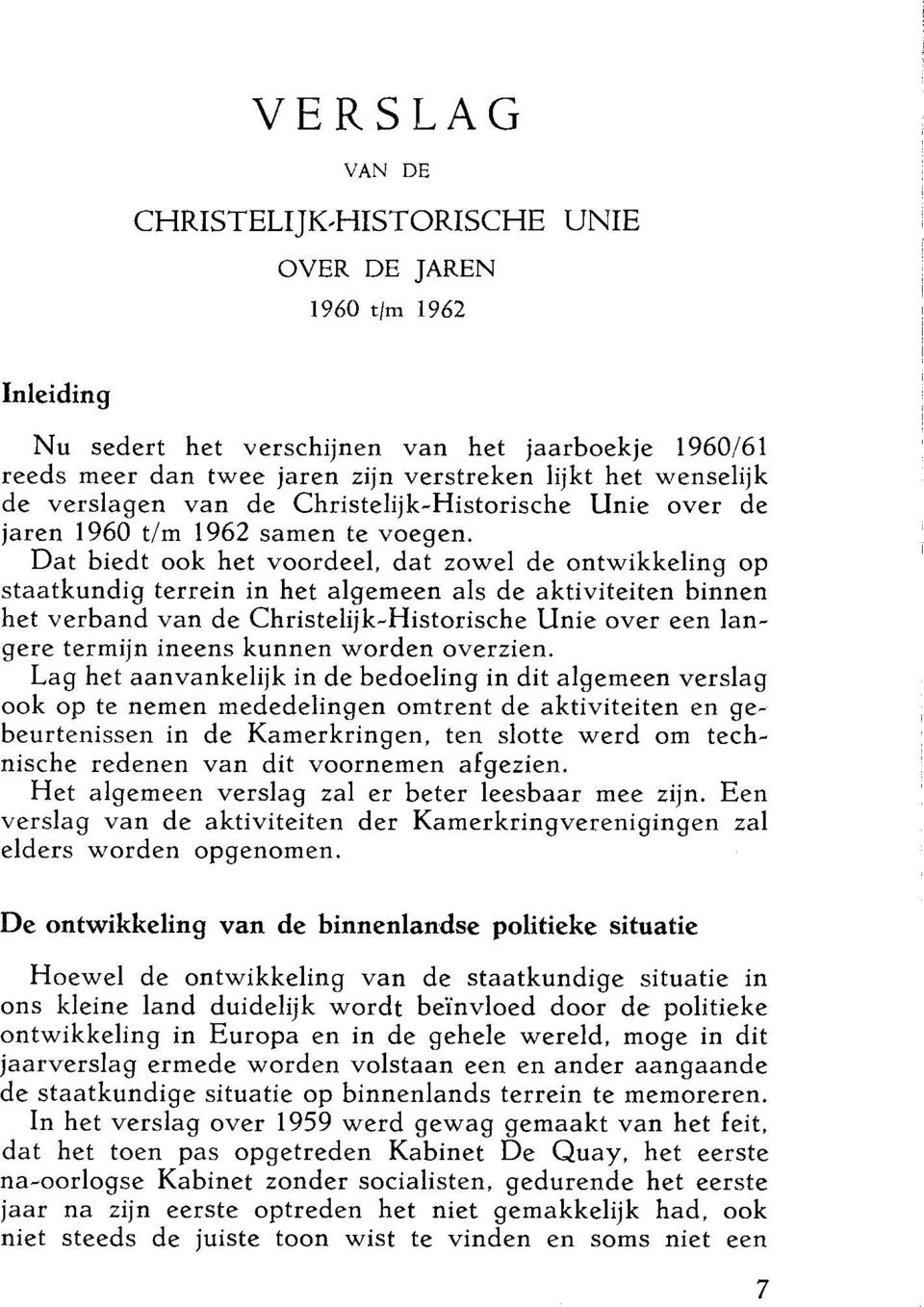 Dat biedt ook het voordeel, dat zowel de ontwikkeling op staatkundig terrein in het algemeen als de aktiviteiten binnen het verband van de Christelijk-Historische Unie over een langere termijn ineens