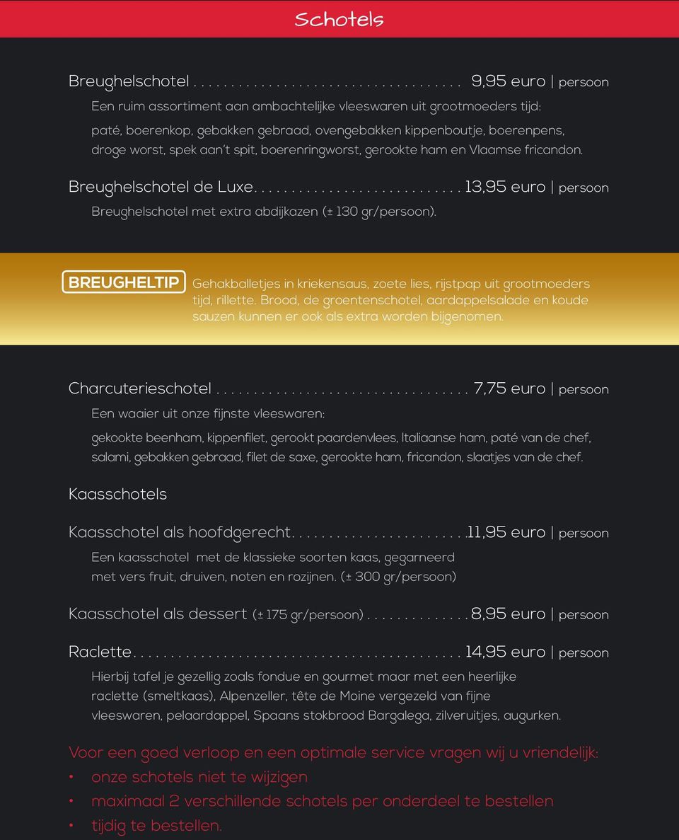 boerenpens, droge worst, spek aan t spit, boerenringworst, gerookte ham en Vlaamse fricandon. Breughelschotel de Luxe.... 13,95 euro persoon Breughelschotel met extra abdijkazen (± 130 gr/persoon).