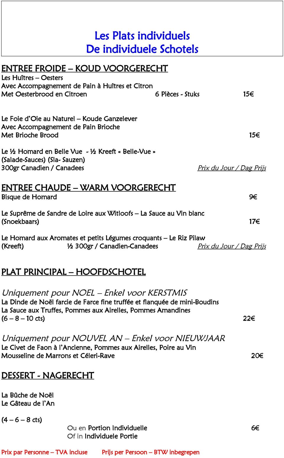 du Jour / Dag Prijs ENTREE CHAUDE WARM VOORGERECHT Bisque de Homard 9 Le Suprême de Sandre de Loire aux Witloofs La Sauce au Vin blanc (Snoekbaars) 17 Le Homard aux Aromates et petits Légumes