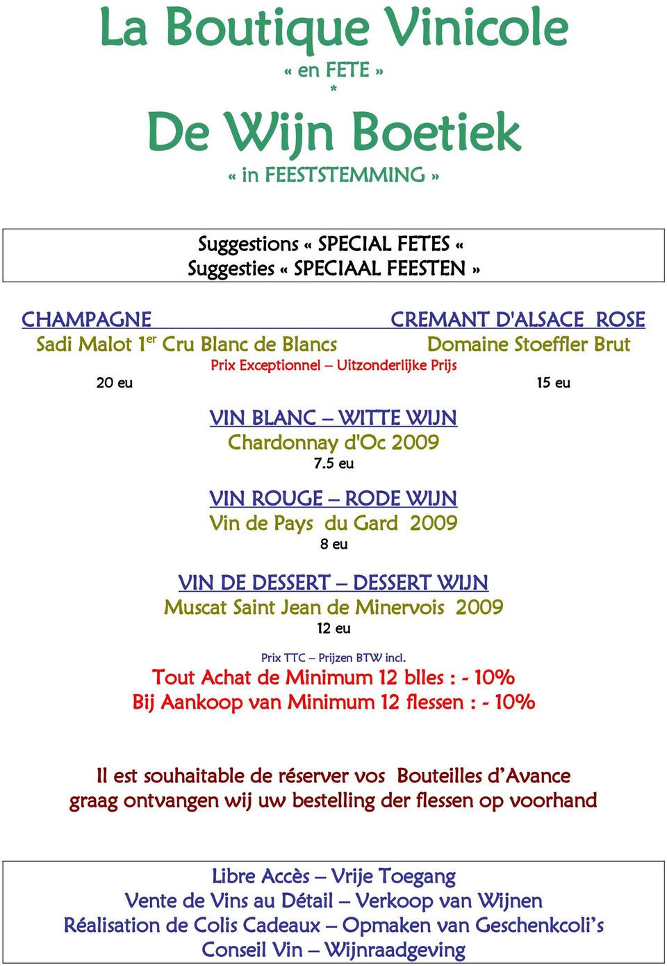 5 eu VIN ROUGE RODE WIJN Vin de Pays du Gard 2009 8 eu VIN DE DESSERT DESSERT WIJN Muscat Saint Jean de Minervois 2009 12 eu Prix TTC Prijzen BTW incl.