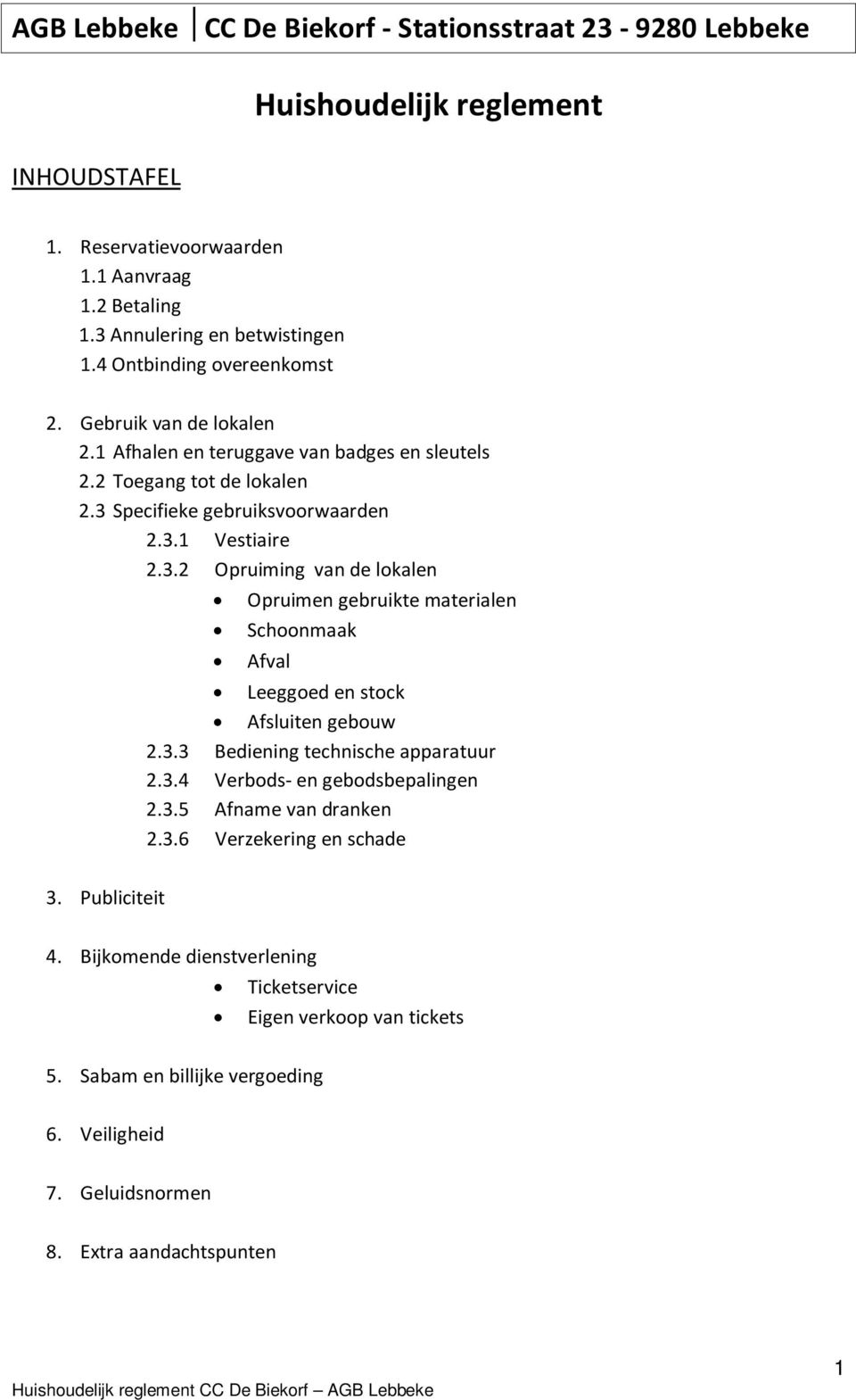 Specifieke gebruiksvoorwaarden 2.3.1 Vestiaire 2.3.2 Opruiming van de lokalen Opruimen gebruikte materialen Schoonmaak Afval Leeggoed en stock Afsluiten gebouw 2.3.3 Bediening technische apparatuur 2.