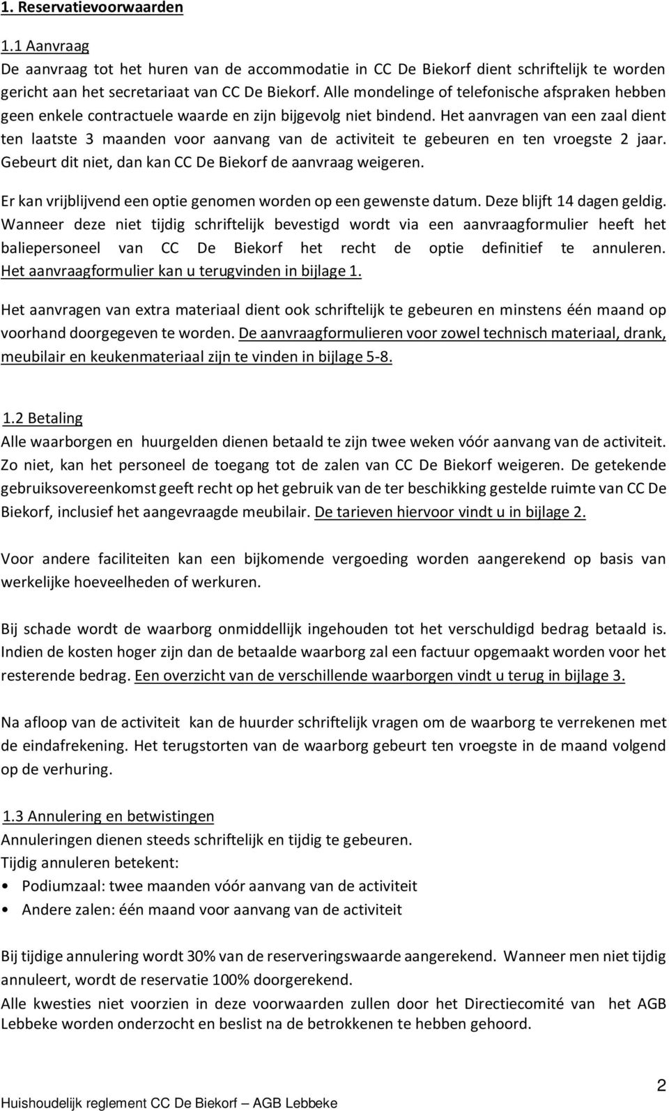 Het aanvragen van een zaal dient ten laatste 3 maanden voor aanvang van de activiteit te gebeuren en ten vroegste 2 jaar. Gebeurt dit niet, dan kan CC De Biekorf de aanvraag weigeren.