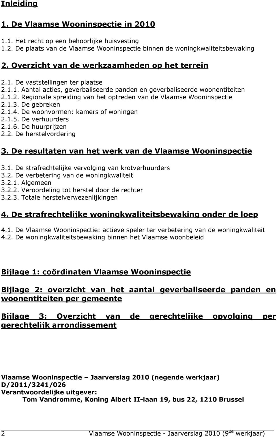 1.3. De gebreken 2.1.4. De woonvormen: kamers of woningen 2.1.5. De verhuurders 2.1.6. De huurprijzen 2.2. De herstelvordering 3. De resultaten van het werk van de Vlaamse Wooninspectie 3.1. De strafrechtelijke vervolging van krotverhuurders 3.