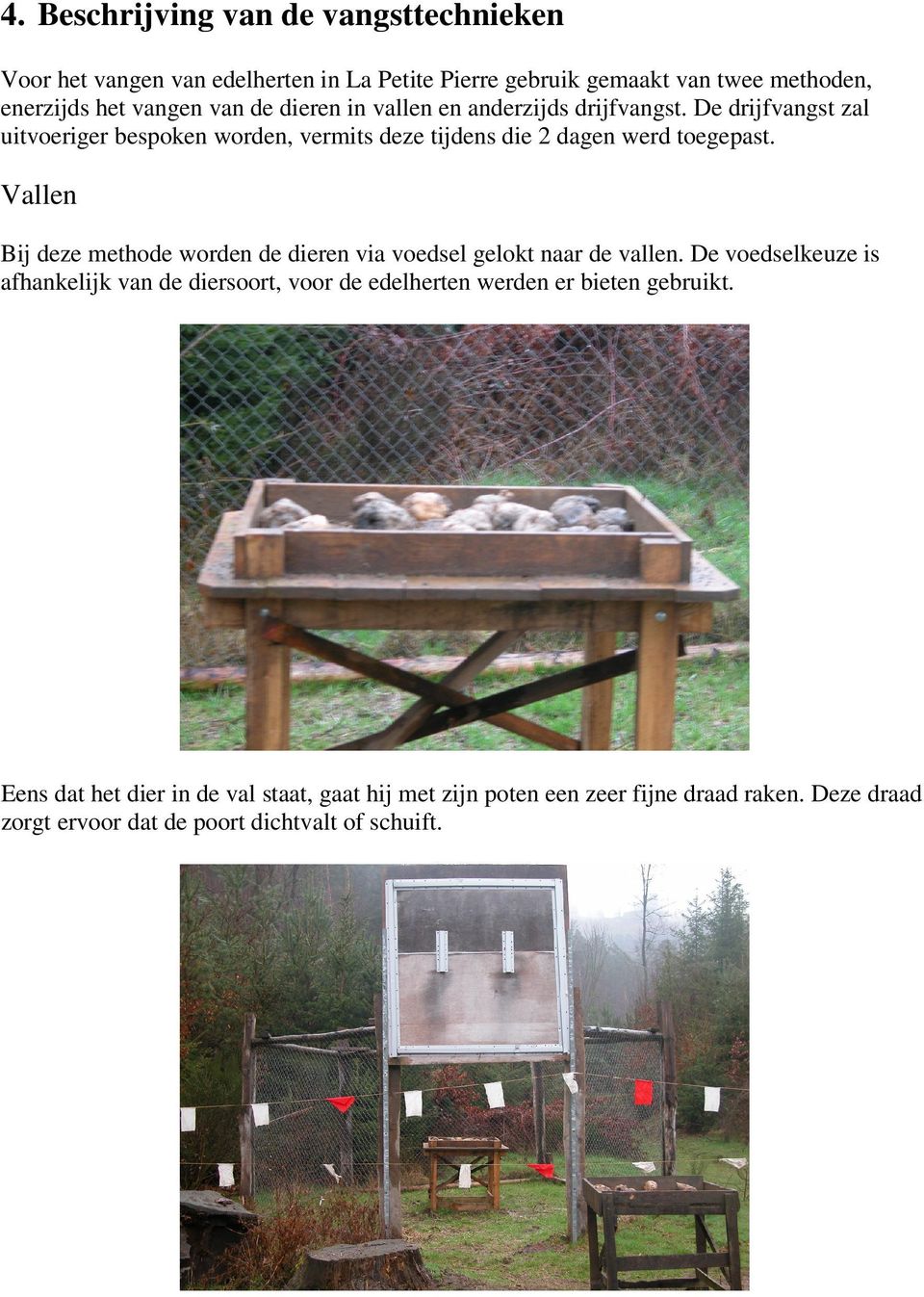 Vallen Bij deze methode worden de dieren via voedsel gelokt naar de vallen.