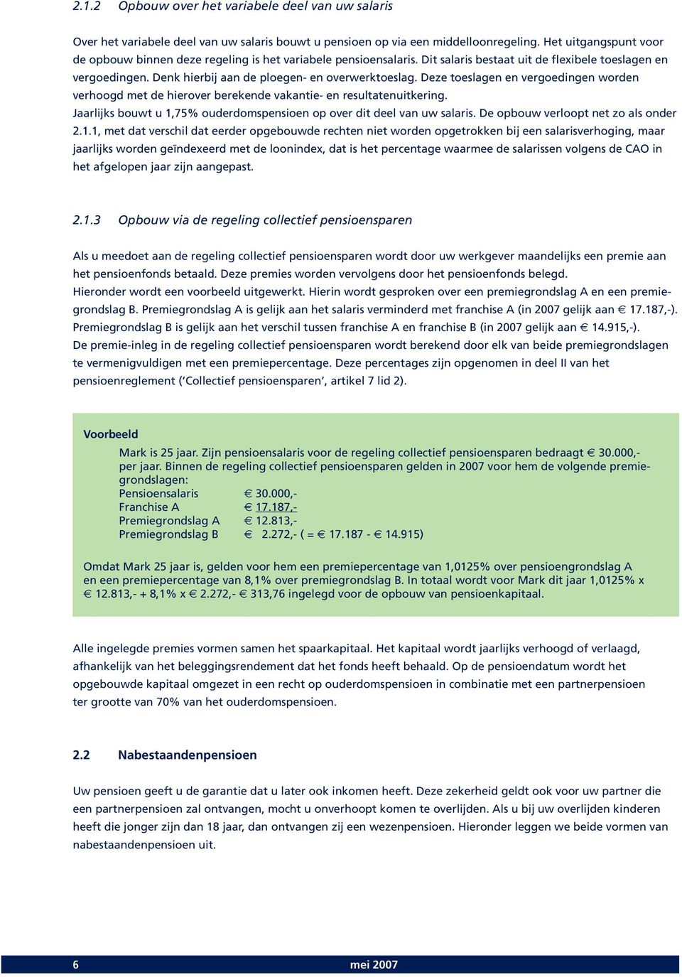 Deze toeslagen en vergoedingen worden verhoogd met de hierover berekende vakantie- en resultatenuitkering. Jaarlijks bouwt u 1,75% ouderdomspensioen op over dit deel van uw salaris.