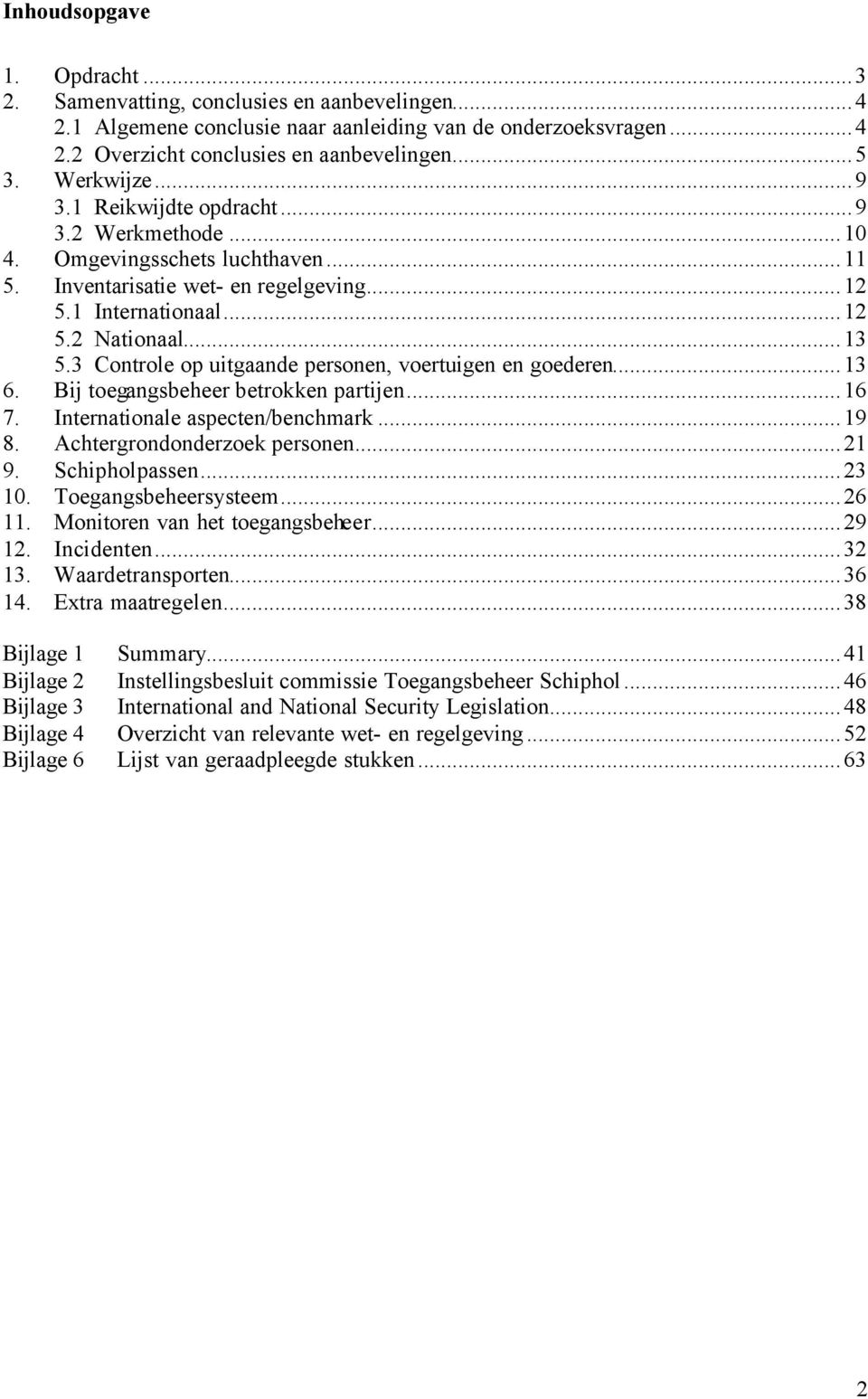 3 Controle op uitgaande personen, voertuigen en goederen...13 6. Bij toegangsbeheer betrokken partijen...16 7. Internationale aspecten/benchmark...19 8. Achtergrondonderzoek personen...21 9.