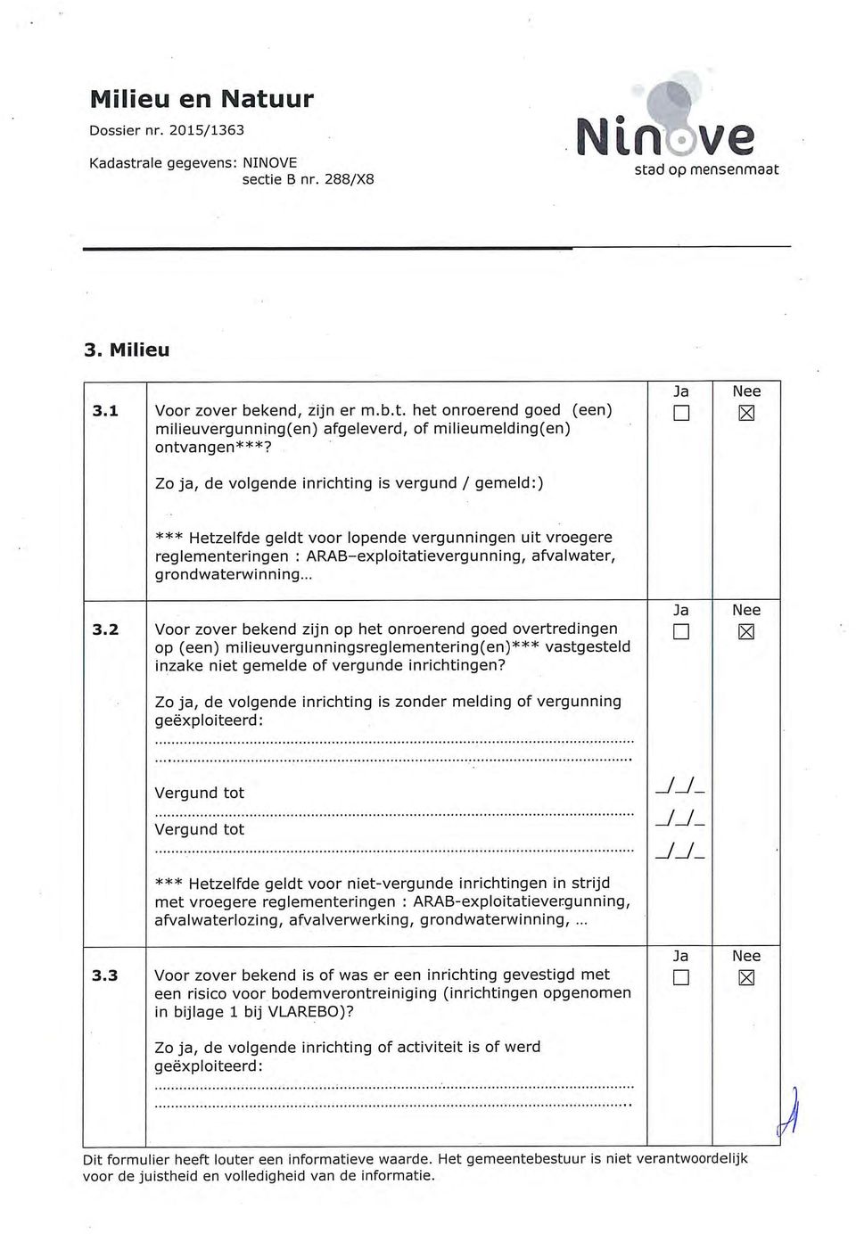 2 Voor zover bekend zijn op het onroerend goed overtredingen op (een) milieuvergunningsreglementering(en)*** vastgesteld inzake niet gemelde of vergunde inrichtingen?