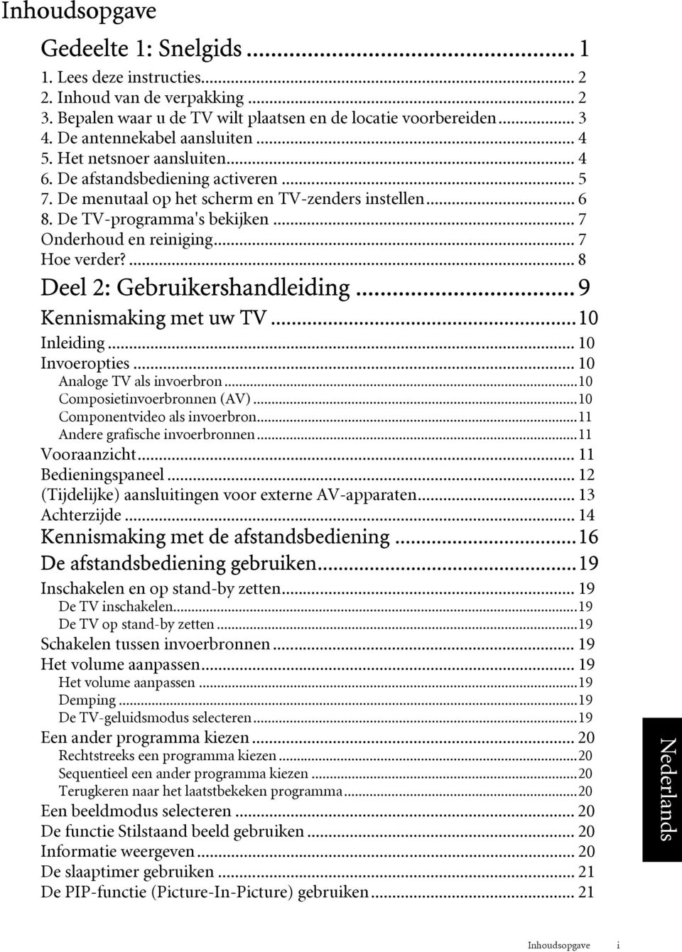 .. 7 Onderhoud en reiniging... 7 Hoe verder?... 8 Deel 2: Gebruikershandleiding... 9 Kennismaking met uw TV...10 Inleiding... 10 Invoeropties... 10 Analoge TV als invoerbron.