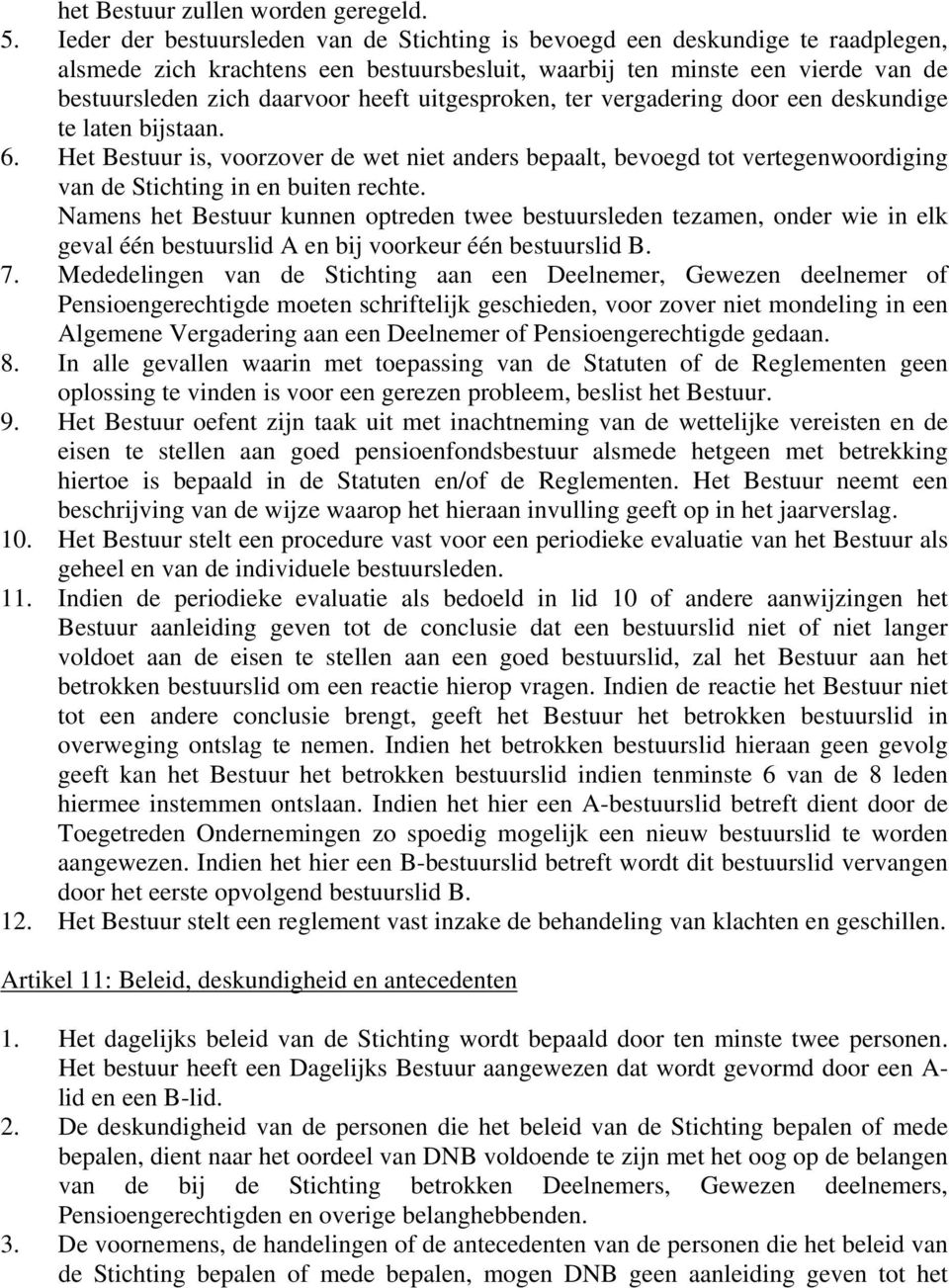 uitgesproken, ter vergadering door een deskundige te laten bijstaan. 6. Het Bestuur is, voorzover de wet niet anders bepaalt, bevoegd tot vertegenwoordiging van de Stichting in en buiten rechte.