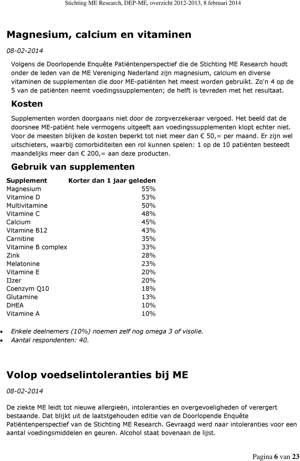 Kosten Supplementen worden doorgaans niet door de zorgverzekeraar vergoed. Het beeld dat de doorsnee ME-patiënt hele vermogens uitgeeft aan voedingssupplementen klopt echter niet.